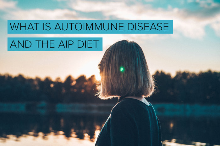 WHAT IS AUTOIMMUNE DISEASE AND THE AIP DIET